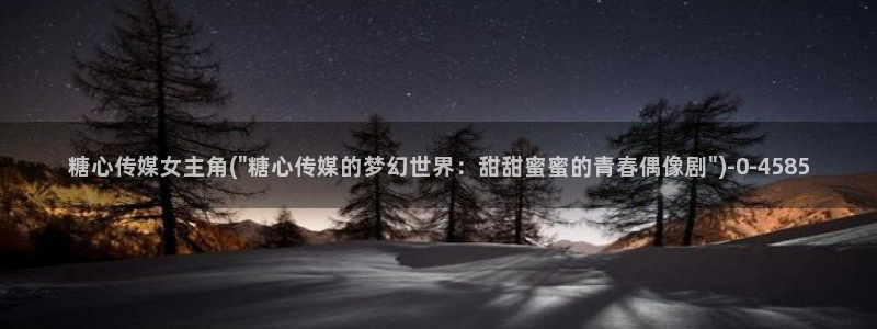 糖心在线：糖心传媒女主角(\