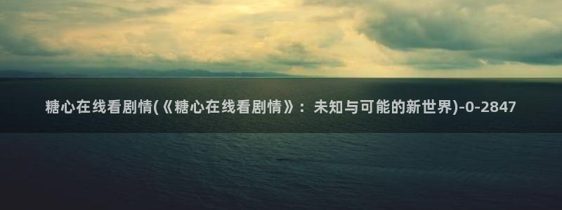 糖心vlgo猫宝宝：糖心在线看剧情(《糖心在线看剧情》：未知
