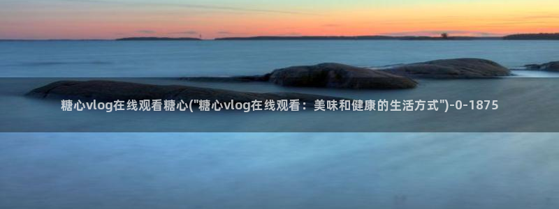 糖心在哪下：糖心vlog在线观看糖心(\